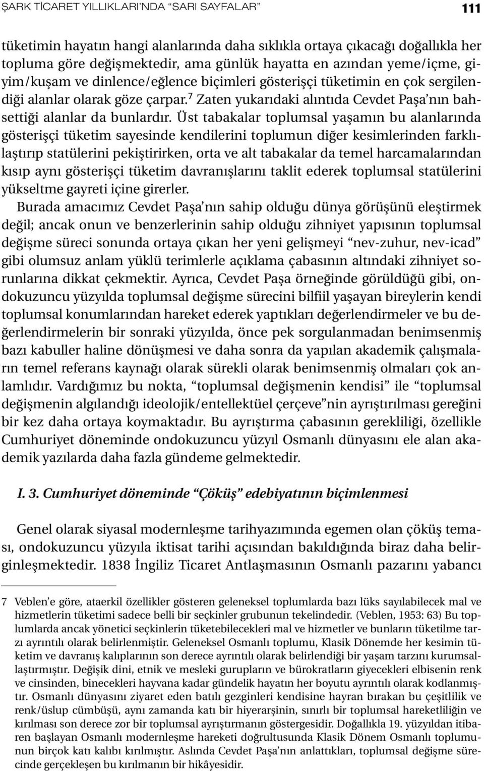 Üst tabakalar toplumsal yaşamın bu alanlarında gösterişçi tüketim sayesinde kendilerini toplumun diğer kesimlerinden farklılaştırıp statülerini pekiştirirken, orta ve alt tabakalar da temel