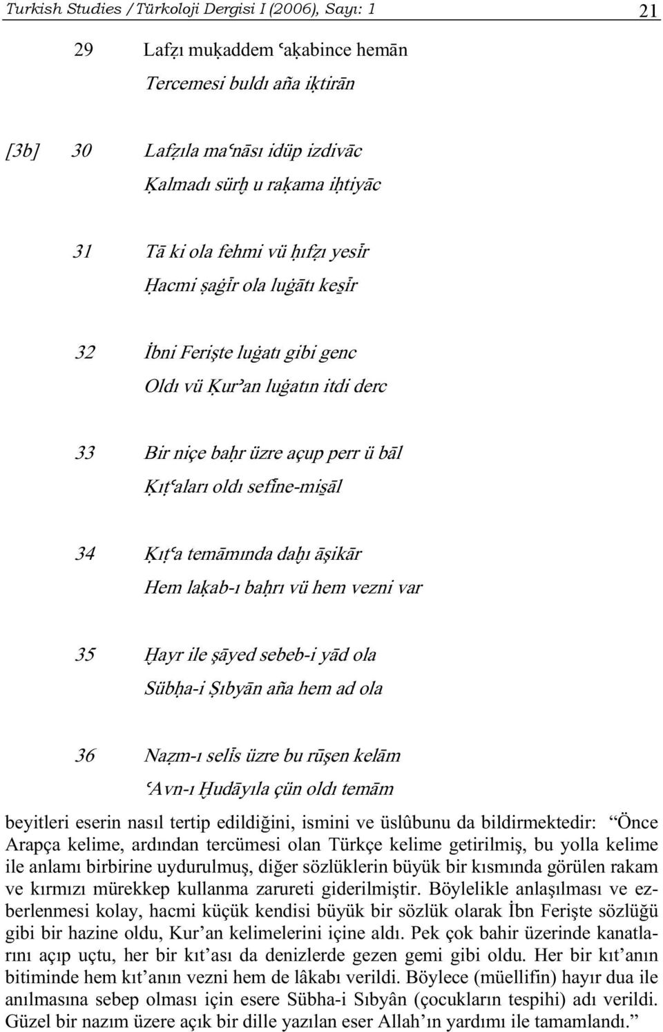 da ı äşikär Hem laøab-ı ba rı vü hem vezni var 35 `ayr ile şäyed sebeb-i yäd ola Süb a-i ıbyän aña hem ad ola 36 Na m-ı selìs üzre bu rùşen keläm úavn-ı `udäyıla çün oldı temäm beyitleri eserin nasıl