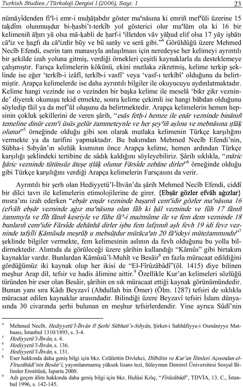 4 Görüldüğü üzere Mehmed Necîb Efendi, eserin tam manasıyla anlaşılması için neredeyse her kelimeyi ayrıntılı bir şekilde izah yoluna gitmiş, verdiği örnekleri çeşitli kaynaklarla da desteklemeye