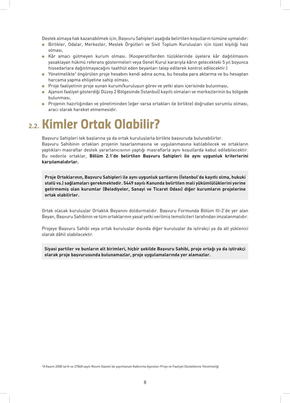 (Kooperatiflerden tüzüklerinde üyelere kâr dağıtılmasını yasaklayan hükmü referans göstermeleri veya Genel Kurul kararıyla kârın gelecekteki 5 yıl boyunca hissedarlara dağıtılmayacağını taahhüt eden