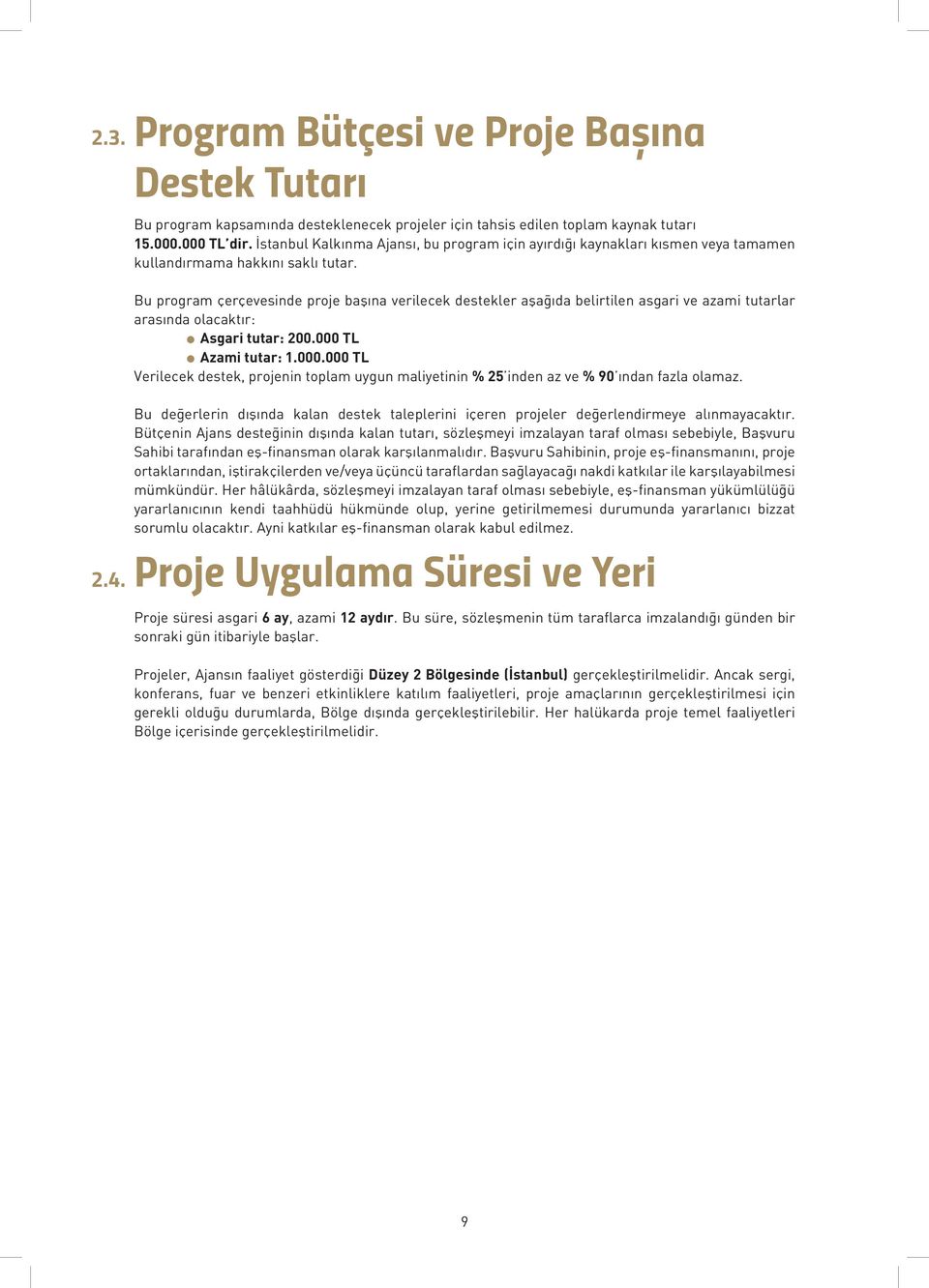 Bu program çerçevesinde proje başına verilecek destekler aşağıda belirtilen asgari ve azami tutarlar arasında olacaktır: l Asgari tutar: 200.000 