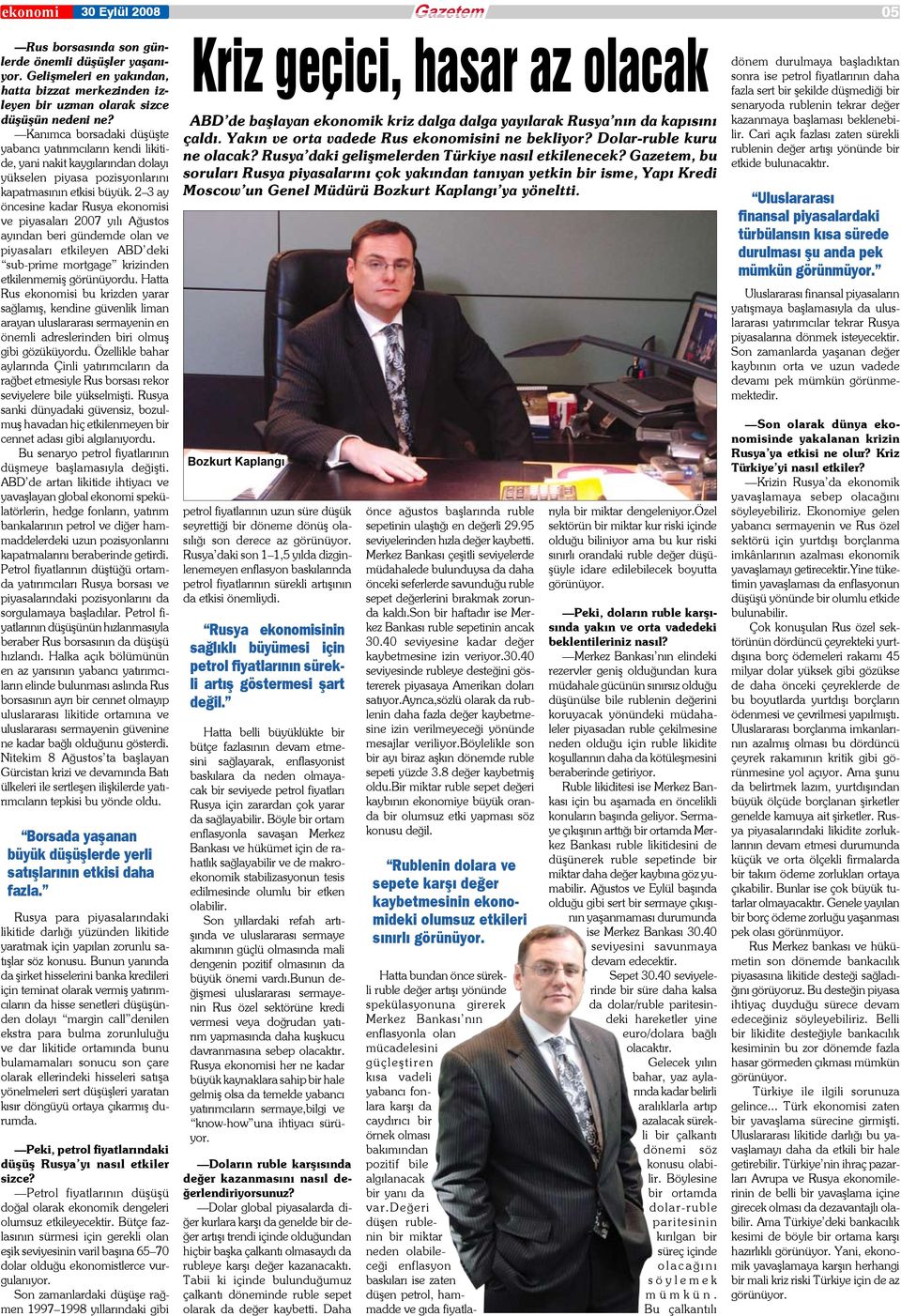 2 ay öncesine kadar Rusya ekonomisi ve piyasaları 2007 yılı Ağustos ayından beri gündemde olan ve piyasaları etkileyen ABD deki sub-prime mortgage krizinden etkilenmemiş görünüyordu.