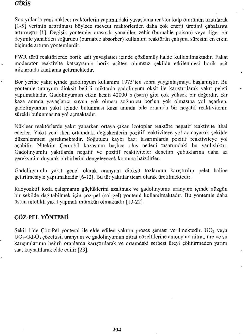 yöntemlerdir. PWR türü reaktörlerde borik asit yavaşlatıcı içinde çözünmüş halde kullanılmaktadır.