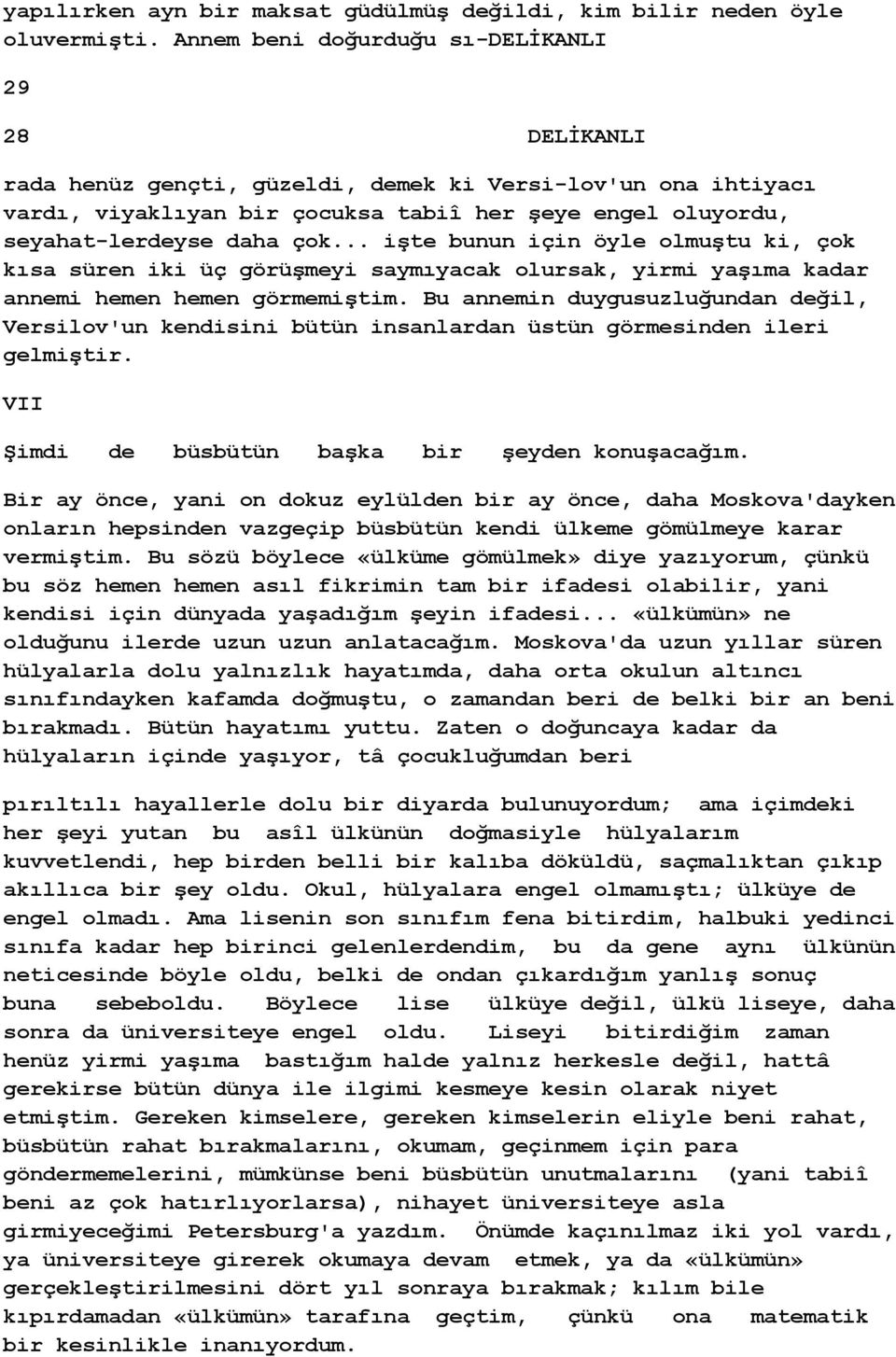 .. işte bunun için öyle olmuştu ki, çok kısa süren iki üç görüşmeyi saymıyacak olursak, yirmi yaşıma kadar annemi hemen hemen görmemiştim.