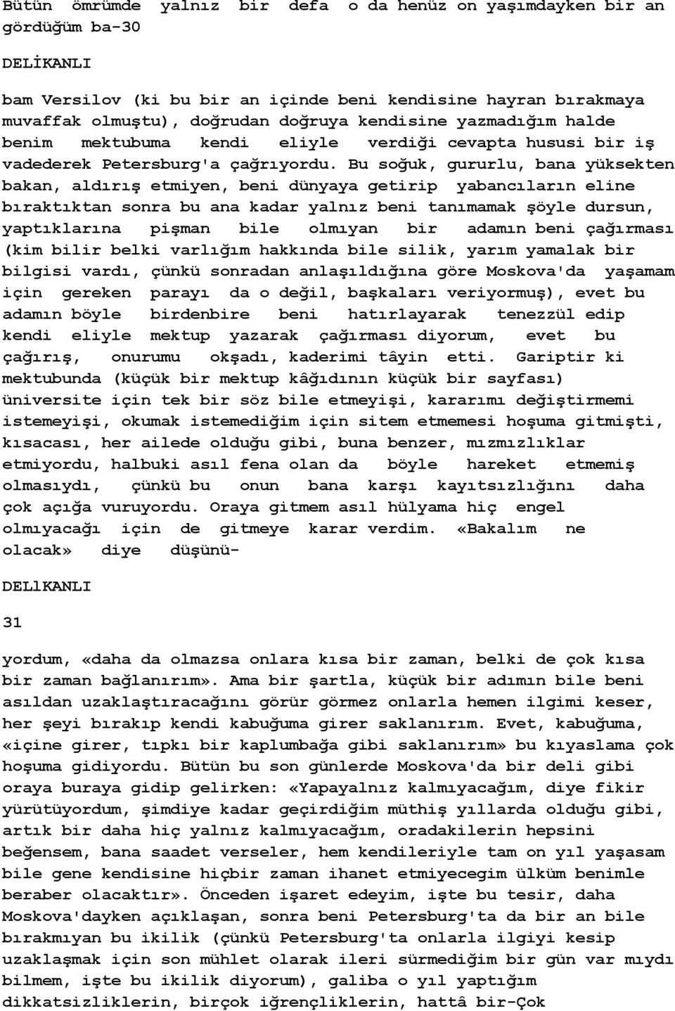 Bu soğuk, gururlu, bana yüksekten bakan, aldırış etmiyen, beni dünyaya getirip yabancıların eline bıraktıktan sonra bu ana kadar yalnız beni tanımamak şöyle dursun, yaptıklarına pişman bile olmıyan