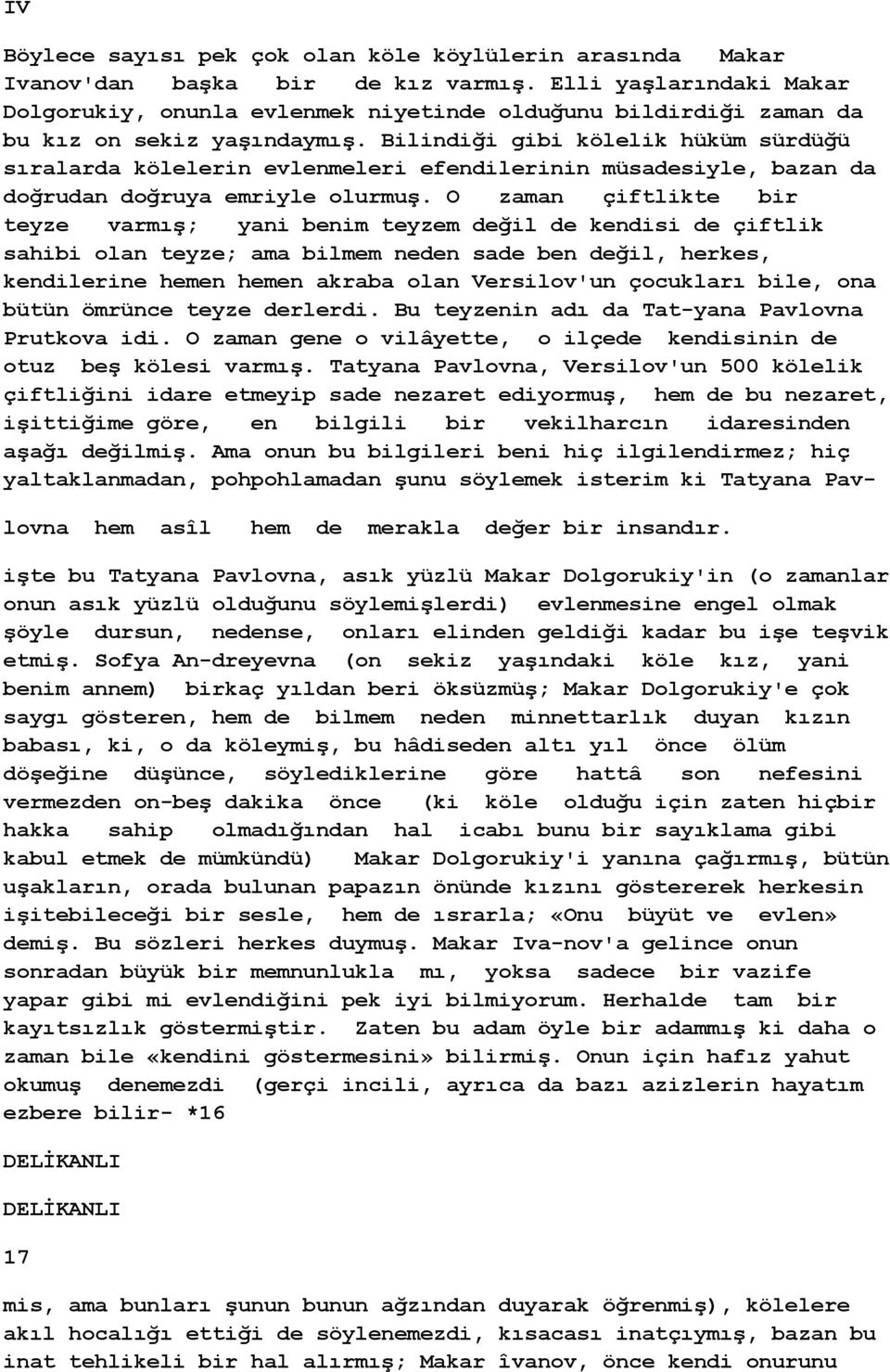 Bilindiği gibi kölelik hüküm sürdüğü sıralarda kölelerin evlenmeleri efendilerinin müsadesiyle, bazan da doğrudan doğruya emriyle olurmuş.