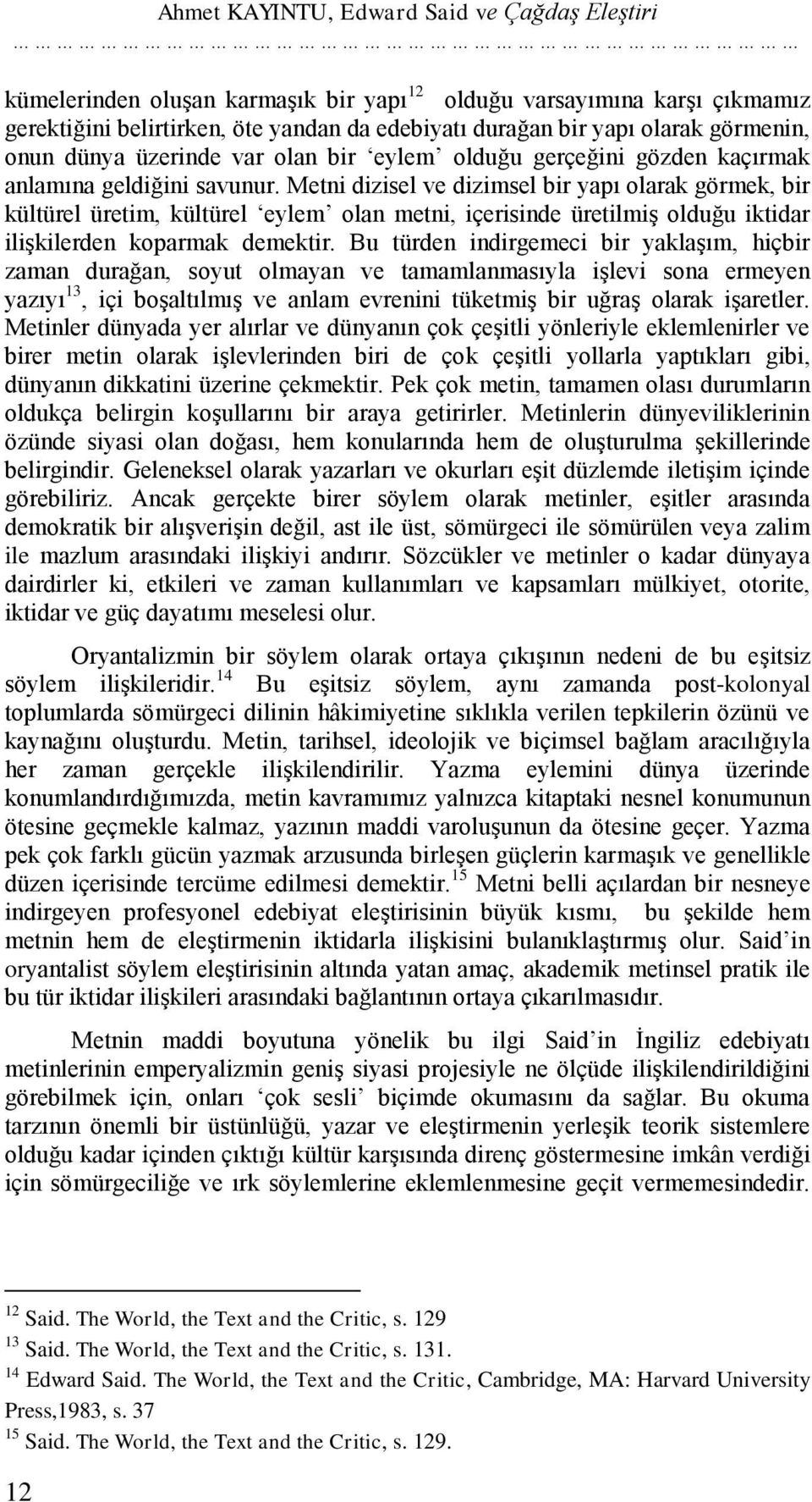 Metni dizisel ve dizimsel bir yapı olarak görmek, bir kültürel üretim, kültürel eylem olan metni, içerisinde üretilmiģ olduğu iktidar iliģkilerden koparmak demektir.