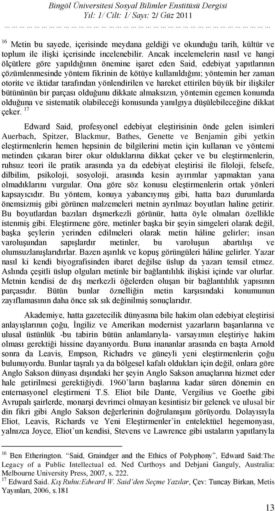 Ancak incelemelerin nasıl ve hangi ölçütlere göre yapıldığının önemine iģaret eden Said, edebiyat yapıtlarının çözümlenmesinde yöntem fikrinin de kötüye kullanıldığını; yöntemin her zaman otorite ve