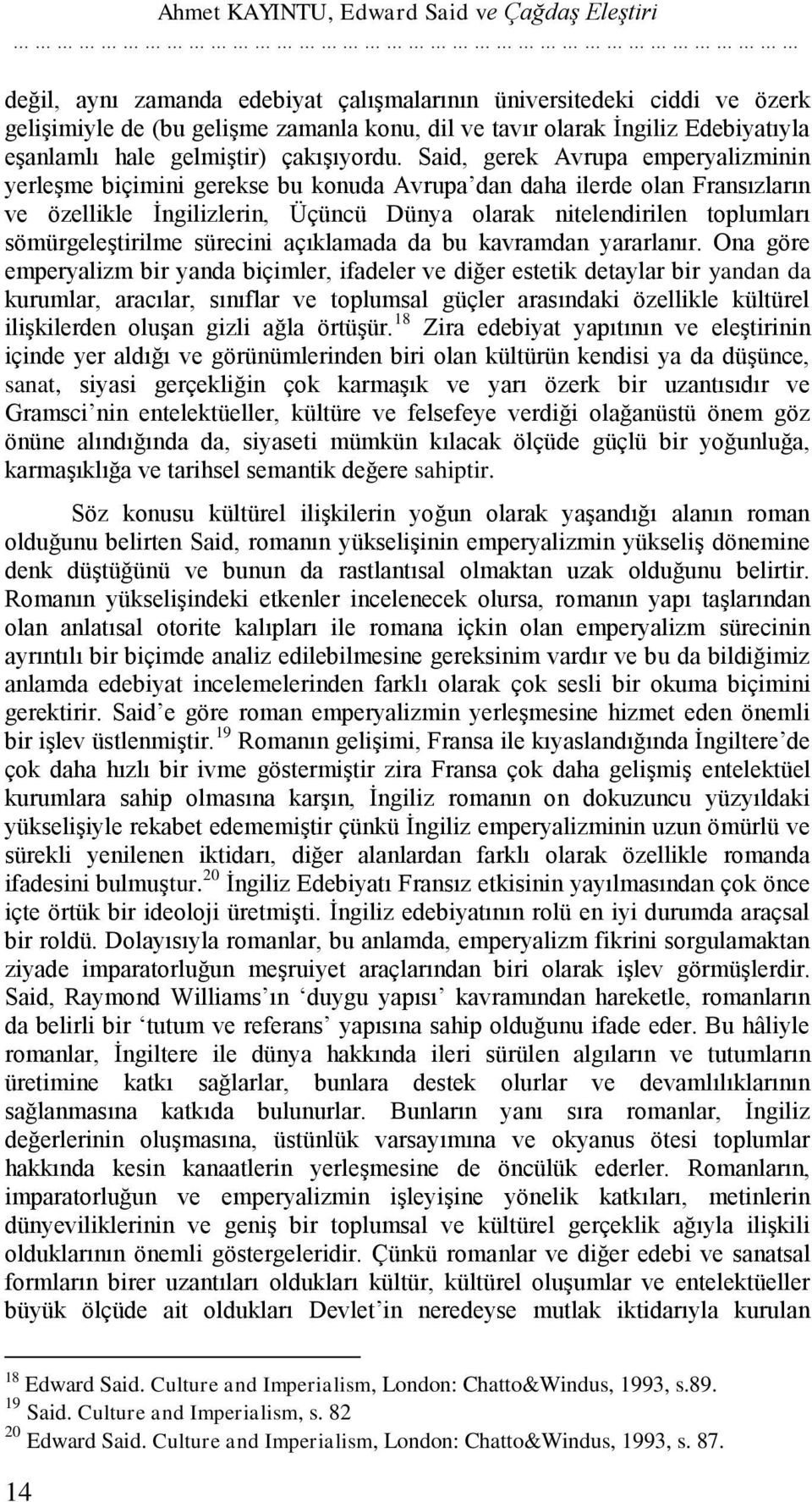 Said, gerek Avrupa emperyalizminin yerleģme biçimini gerekse bu konuda Avrupa dan daha ilerde olan Fransızların ve özellikle Ġngilizlerin, Üçüncü Dünya olarak nitelendirilen toplumları