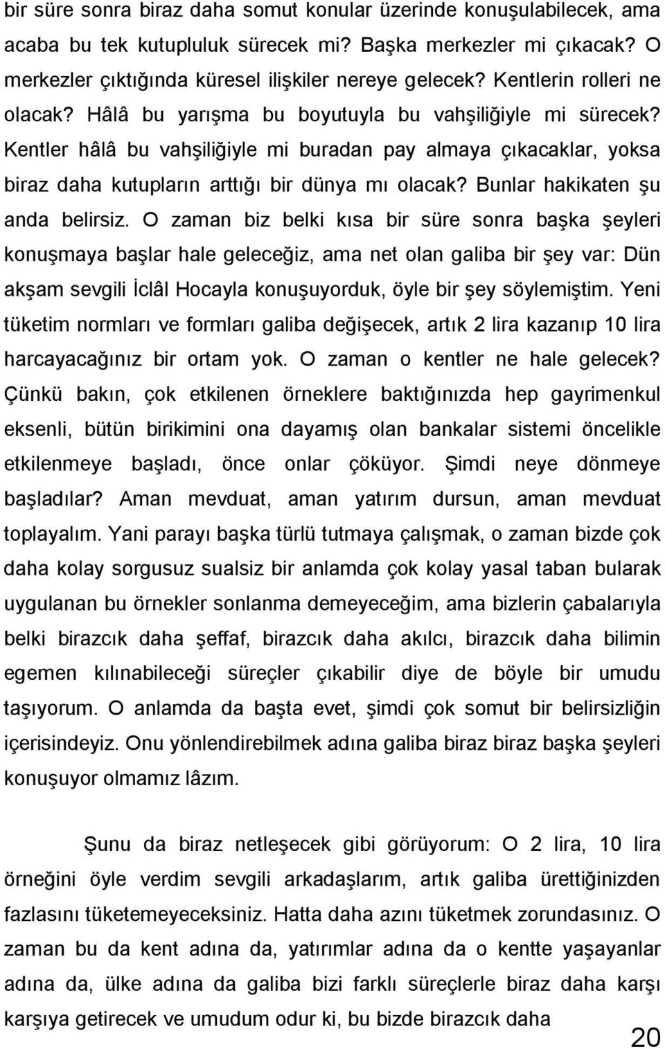 Kentler hâlâ bu vahşiliğiyle mi buradan pay almaya çıkacaklar, yoksa biraz daha kutupların arttığı bir dünya mı olacak? Bunlar hakikaten şu anda belirsiz.