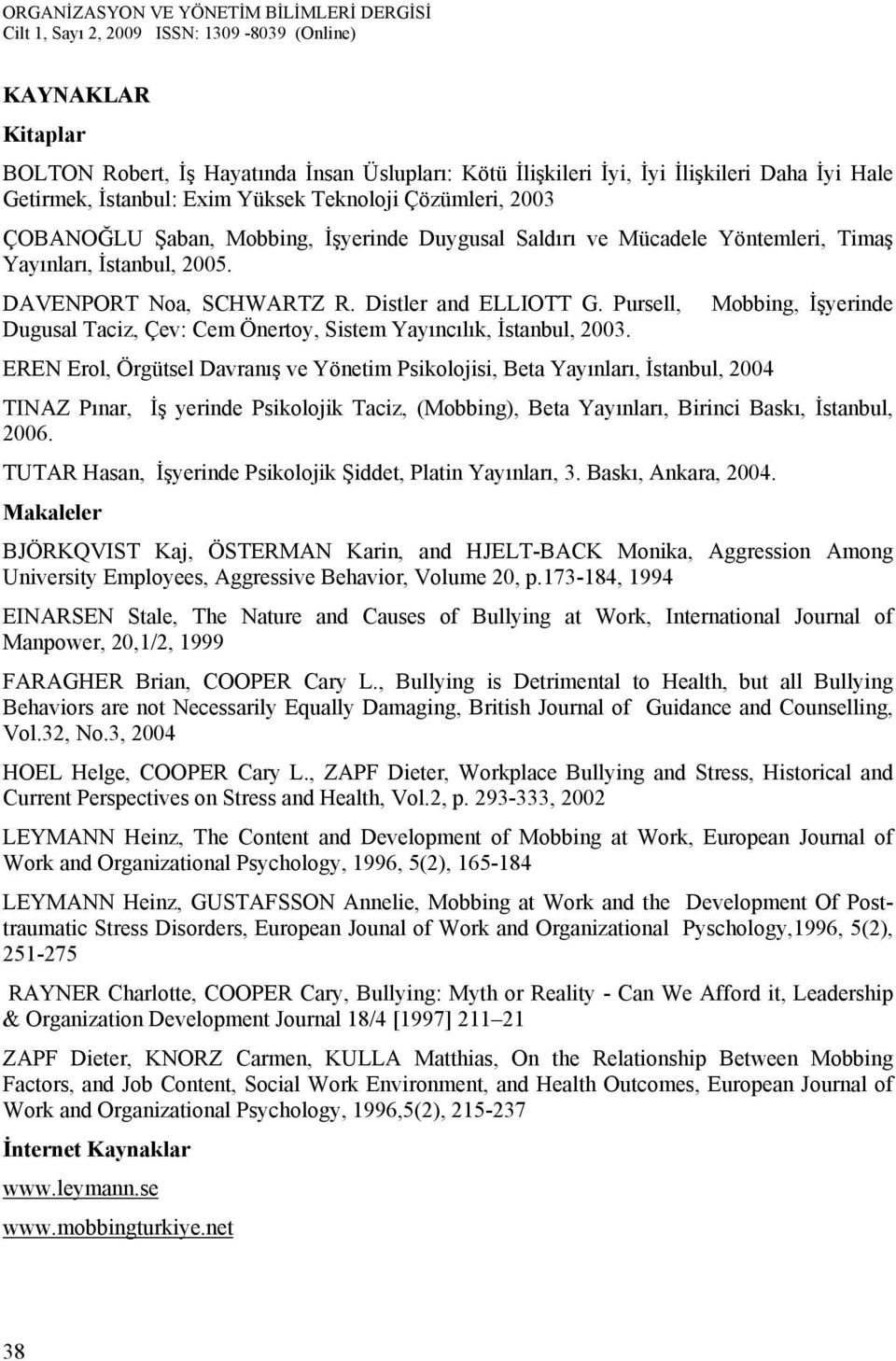 Pursell, Mobbing, İşyerinde Dugusal Taciz, Çev: Cem Önertoy, Sistem Yayıncılık, İstanbul, 2003.