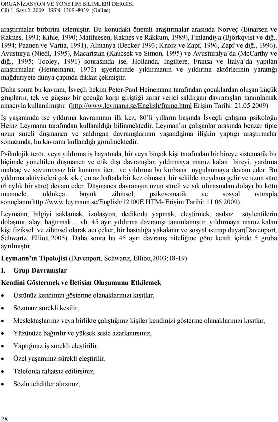 , 1995; Tooley, 1991) sonrasında ise, Hollanda, İngiltere, Fransa ve İtalya da yapılan araştırmalar (Heinemann, 1972) işyerlerinde yıldırmanın ve yıldırma aktörlerinin yarattığı mağduriyete dünya