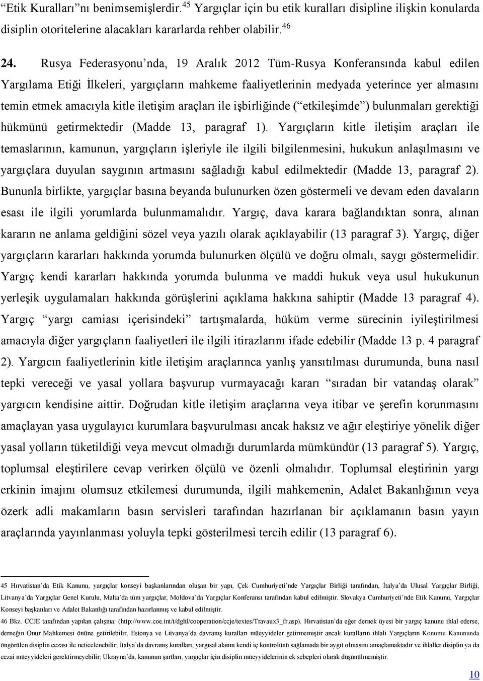 iletişim araçları ile işbirliğinde ( etkileşimde ) bulunmaları gerektiği hükmünü getirmektedir (Madde 13, paragraf 1).