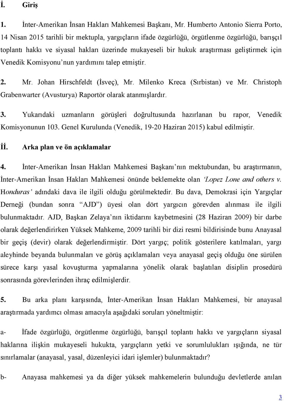 araştırması geliştirmek için Venedik Komisyonu nun yardımını talep etmiştir. 2. Mr. Johan Hirschfeldt (İsveç), Mr. Milenko Kreca (Sırbistan) ve Mr.