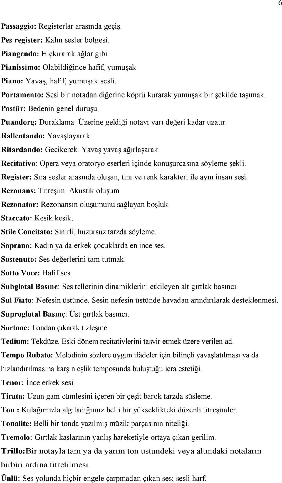 Rallentando: Yavaşlayarak. Ritardando: Gecikerek. Yavaş yavaş ağırlaşarak. Recitativo: Opera veya oratoryo eserleri içinde konuşurcasına söyleme şekli.