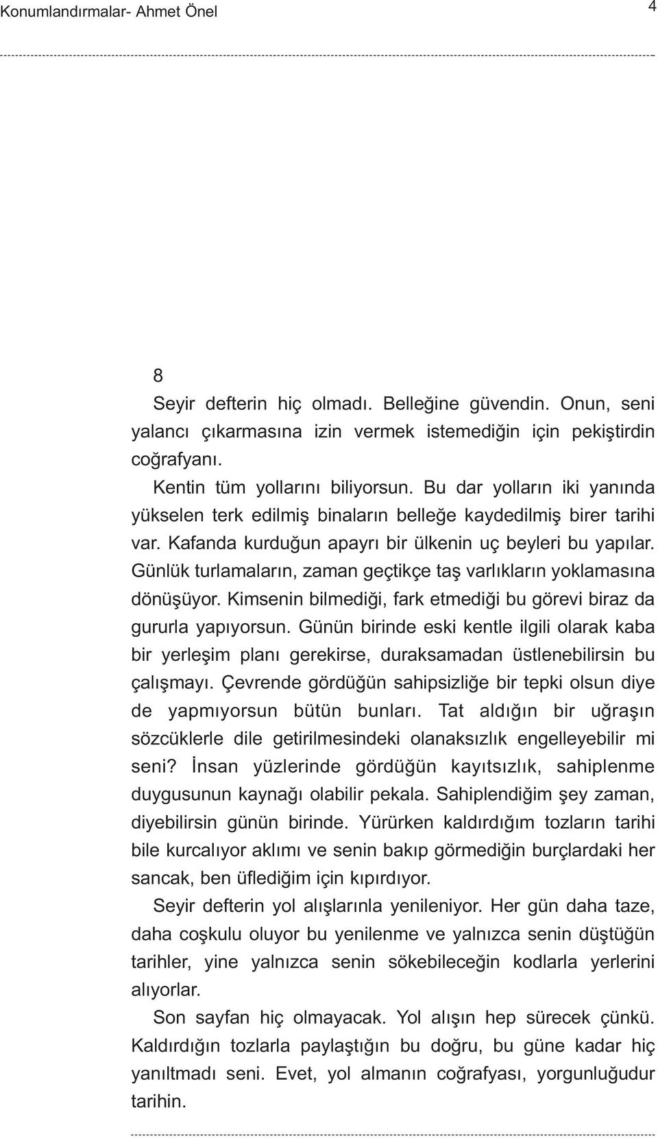 Günlük turlamalarýn, zaman geçtikçe taþ varlýklarýn yoklamasýna dönüþüyor. Kimsenin bilmediði, fark etmediði bu görevi biraz da gururla yapýyorsun.