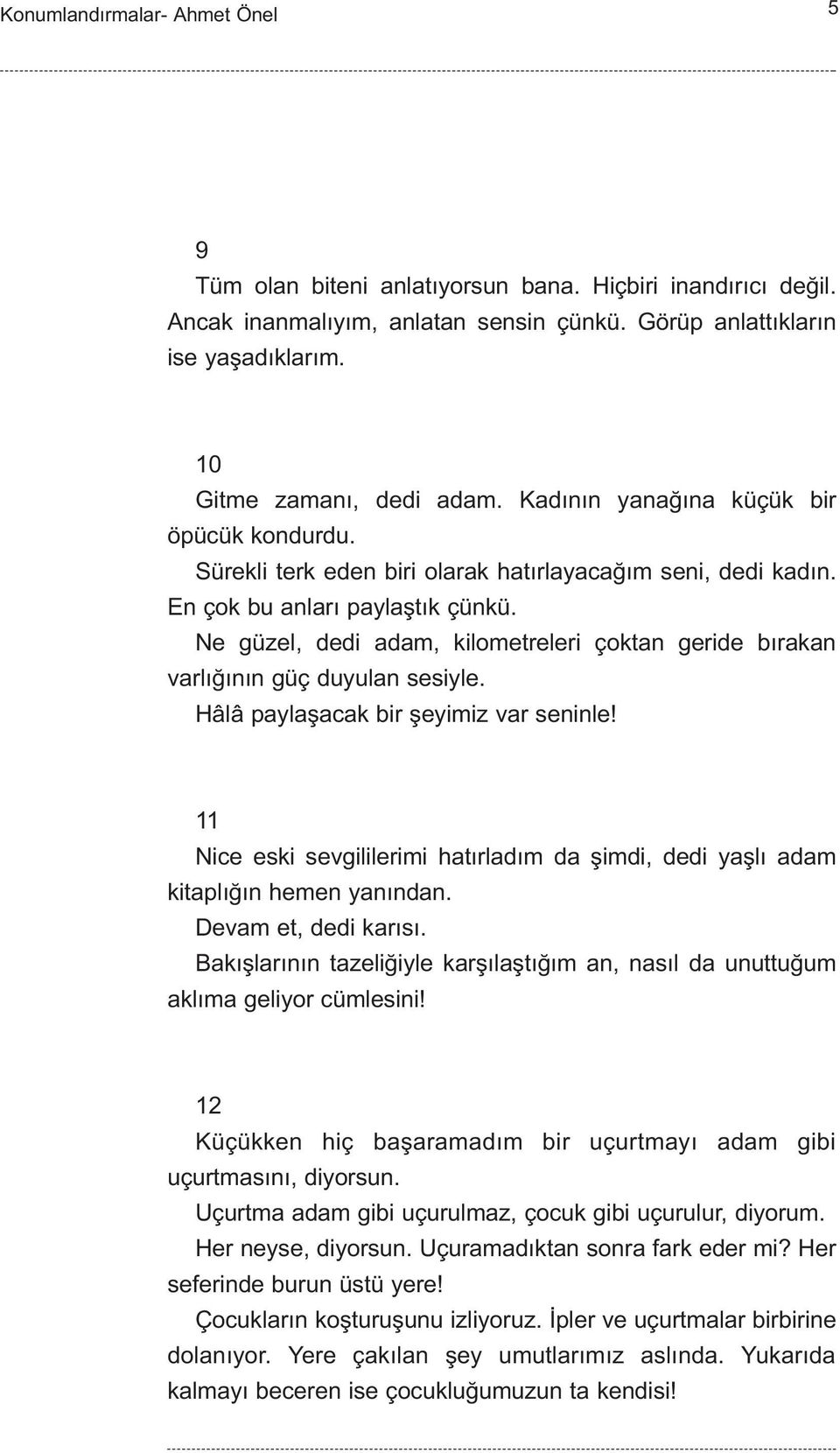 Ne güzel, dedi adam, kilometreleri çoktan geride býrakan varlýðýnýn güç duyulan sesiyle. Hâlâ paylaþacak bir þeyimiz var seninle!