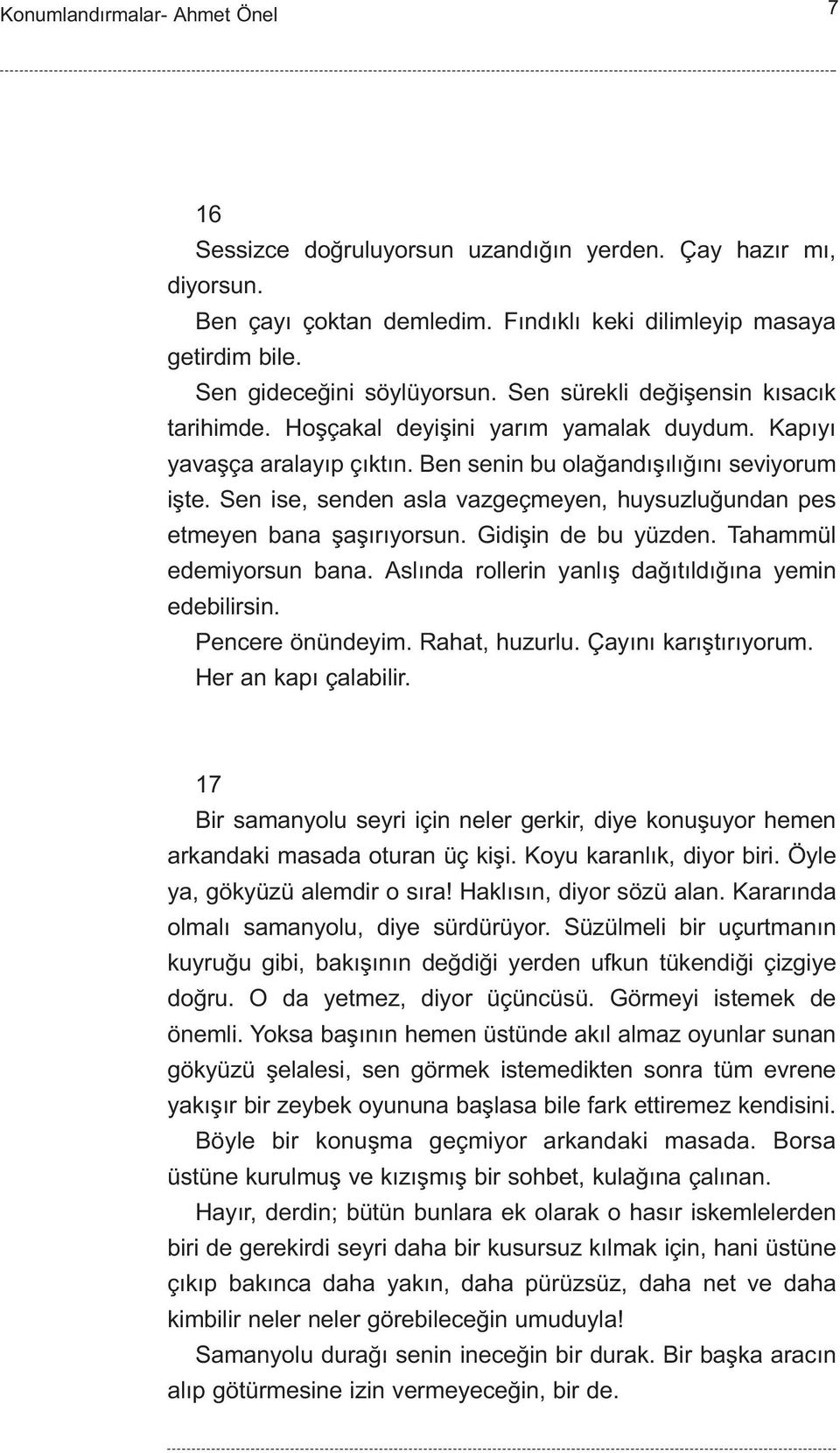 Sen ise, senden asla vazgeçmeyen, huysuzluðundan pes etmeyen bana þaþýrýyorsun. Gidiþin de bu yüzden. Tahammül edemiyorsun bana. Aslýnda rollerin yanlýþ daðýtýldýðýna yemin edebilirsin.