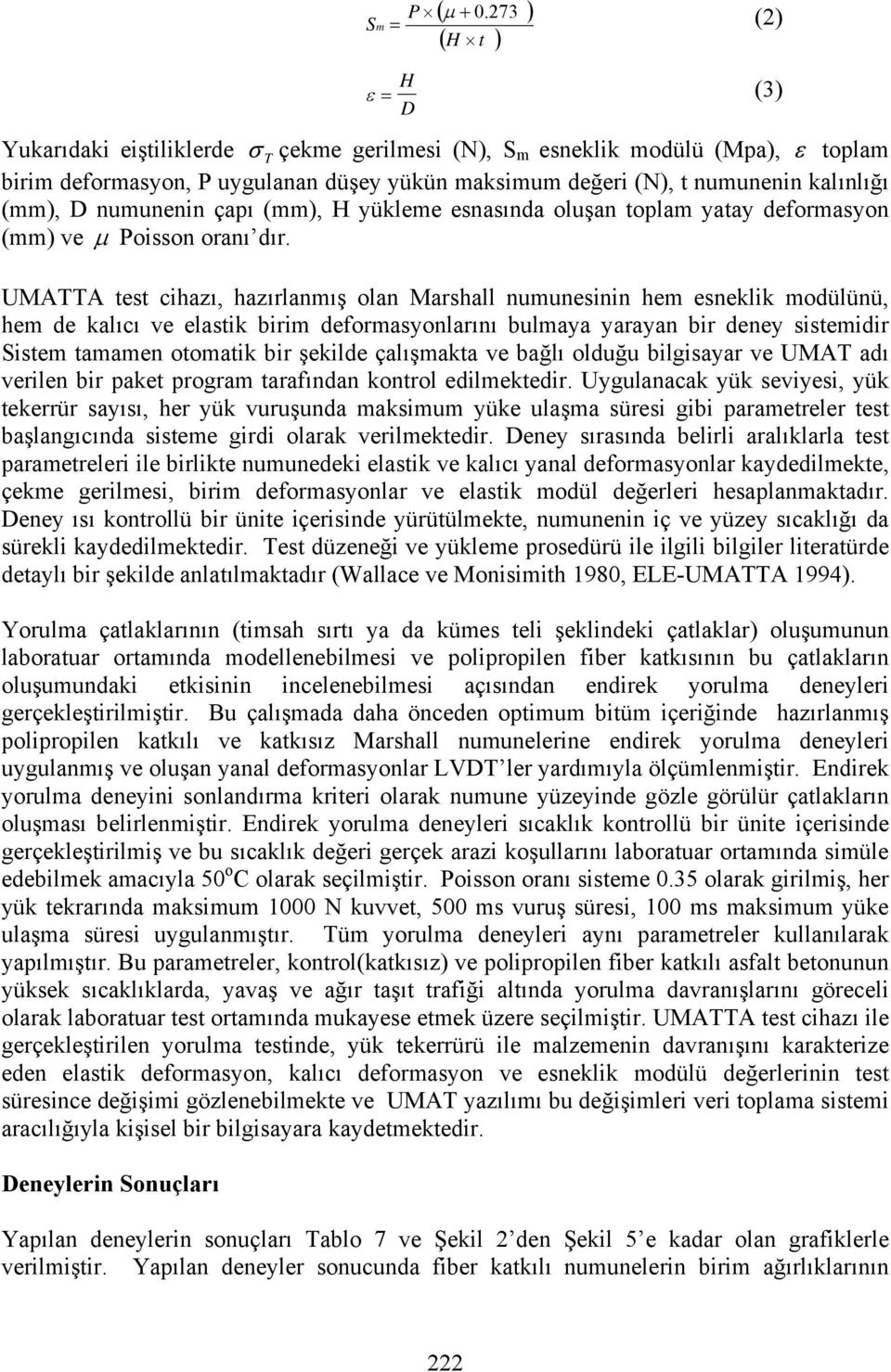 kalınlığı (mm), D numunenin çapı (mm), H yükleme esnasında oluşan toplam yatay deformasyon (mm) ve μ Poisson oranı dır.