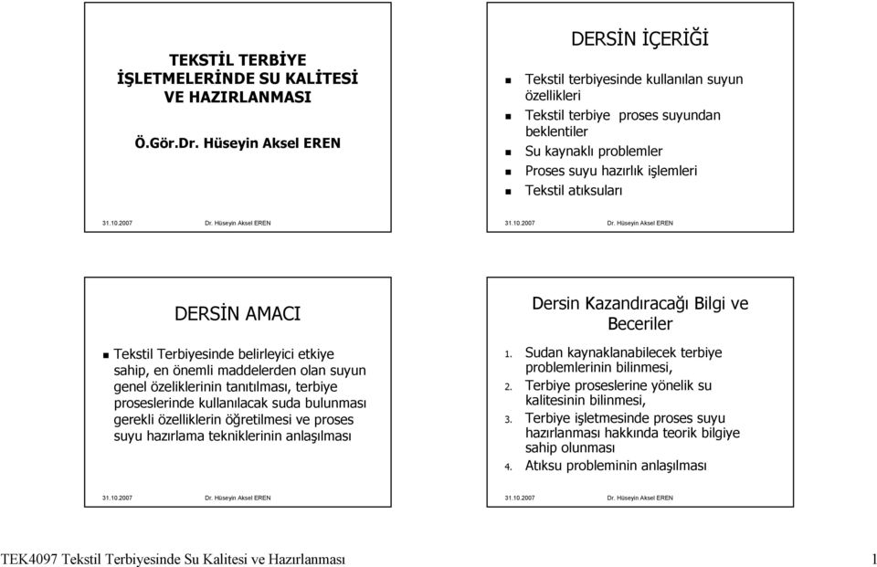 atıksuları DERSİN AMACI Tekstil Terbiyesinde belirleyici etkiye sahip, en önemli maddelerden olan suyun genel özeliklerinin tanıtılması, terbiye proseslerinde kullanılacak suda bulunması gerekli