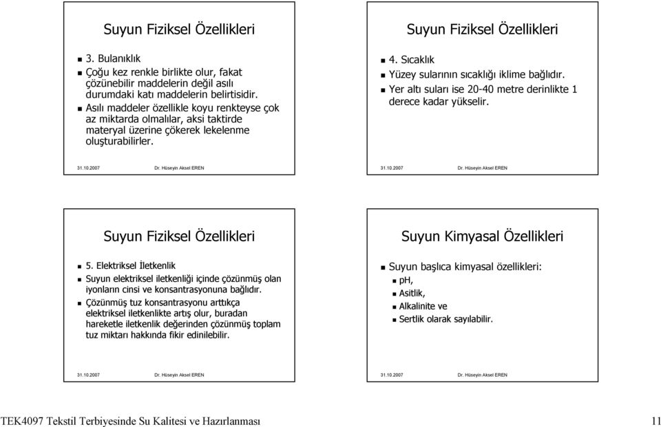 Sıcaklık Yüzey sularının sıcaklığı iklime bağlıdır. Yer altı suları ise 20-40 metre derinlikte 1 derece kadar yükselir. Suyun Fiziksel Özellikleri 5.