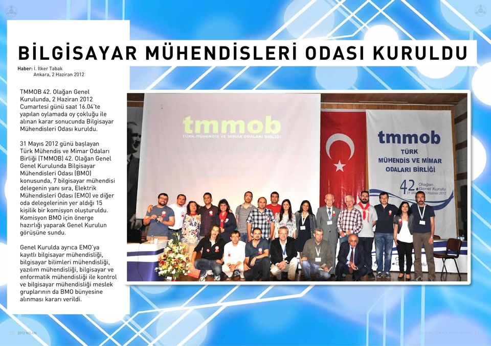 Olağan Genel Genel Kurulunda Bilgisayar Mühendisleri Odası (BMO) konusunda, 7 bilgisayar mühendisi delegenin yanı sıra, Elektrik Mühendisleri Odası (EMO) ve diğer oda delegelerinin yer aldığı 15