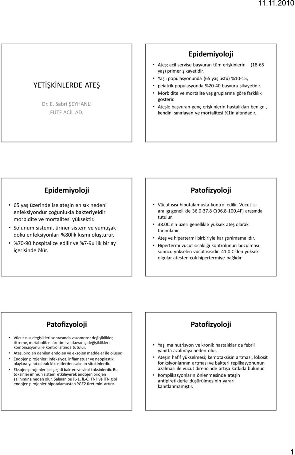 Ateşle başvuran genç erişkinlerin hastalıkları benign, kendini sınırlayan ve mortalitesi %1in altındadır.