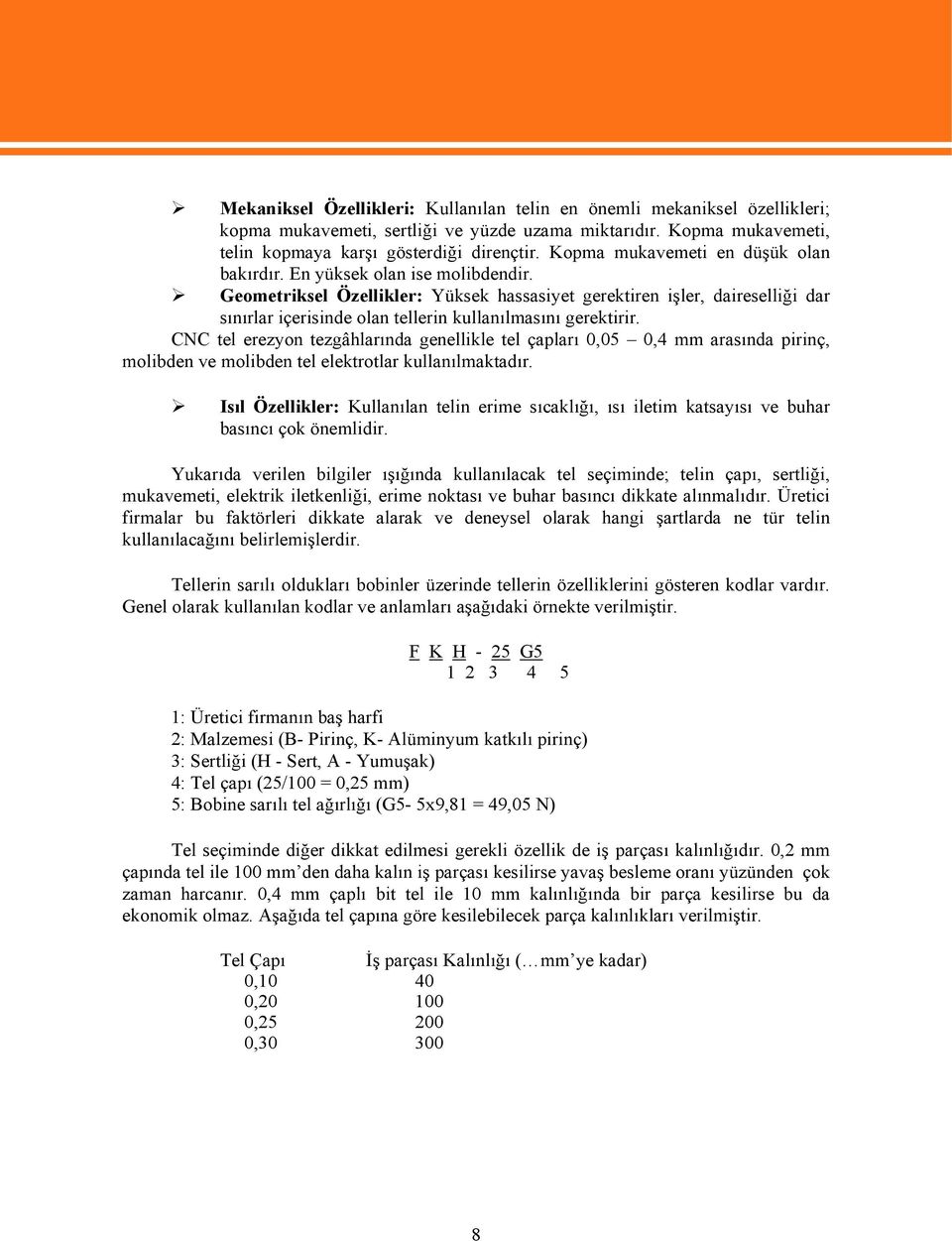 Geometriksel Özellikler: Yüksek hassasiyet gerektiren işler, daireselliği dar sınırlar içerisinde olan tellerin kullanılmasını gerektirir.