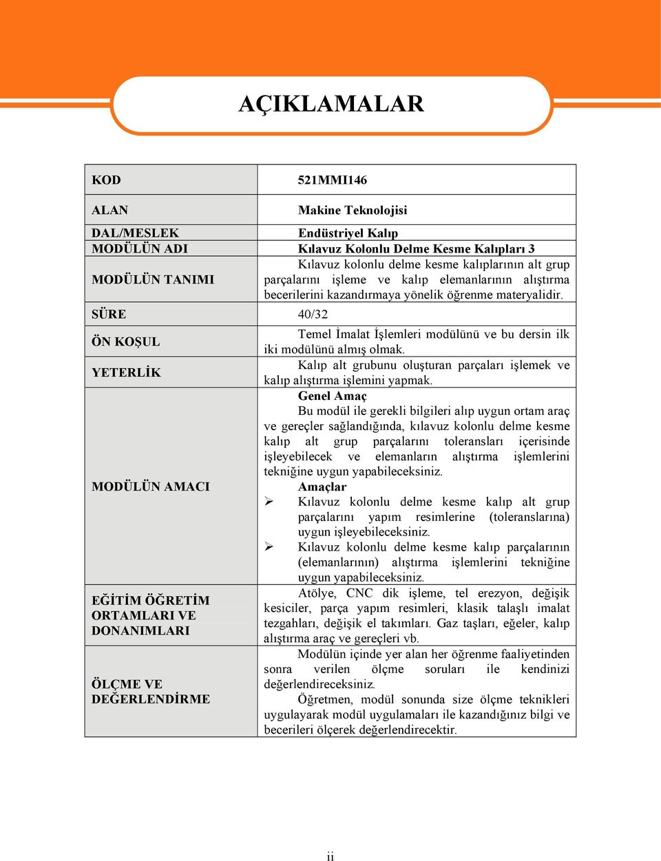 SÜRE 40/32 ÖN KOŞUL YETERLİK MODÜLÜN AMACI EĞİTİM ÖĞRETİM ORTAMLARI VE DONANIMLARI ÖLÇME VE DEĞERLENDİRME Temel İmalat İşlemleri modülünü ve bu dersin ilk iki modülünü almış olmak.