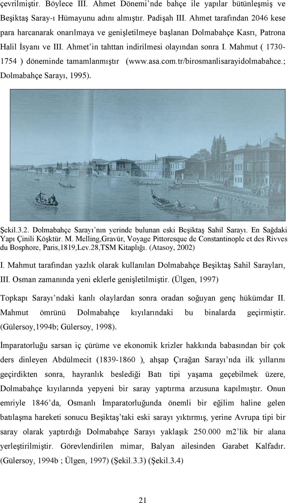 Mahmut ( 1730-1754 ) döneminde tamamlanmıştır (www.asa.com.tr/birosmanlisarayidolmabahce.; Dolmabahçe Sarayı, 1995). Şekil.3.2. Dolmabahçe Sarayı nın yerinde bulunan eski Beşiktaş Sahil Sarayı.