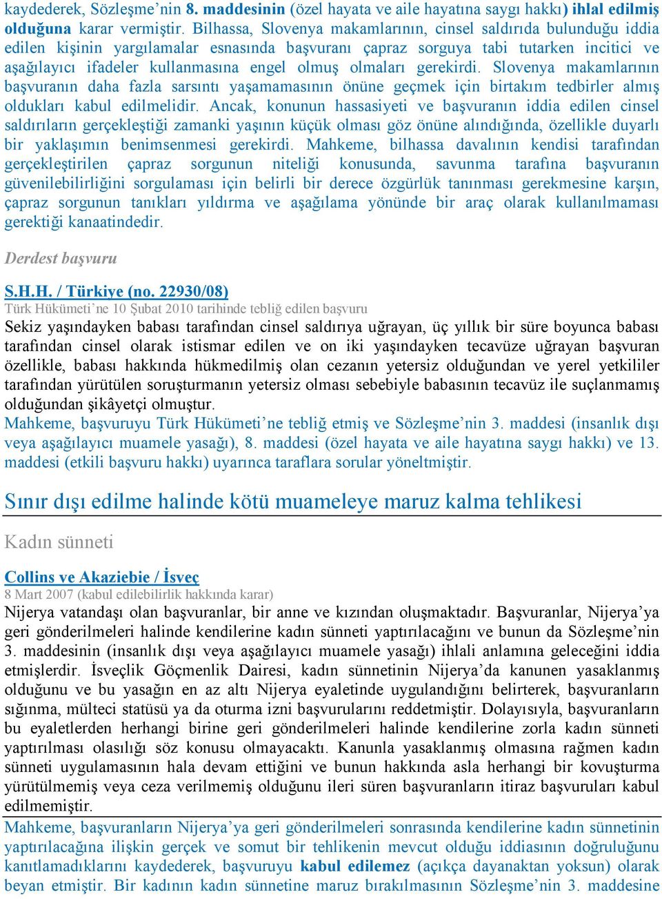 olmuş olmaları gerekirdi. Slovenya makamlarının başvuranın daha fazla sarsıntı yaşamamasının önüne geçmek için birtakım tedbirler almış oldukları kabul edilmelidir.