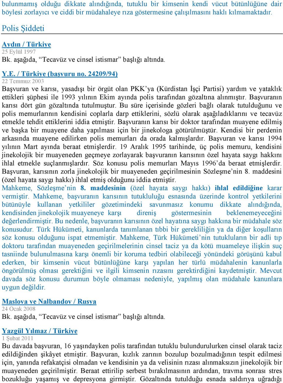 24209/94) 22 Temmuz 2003 Başvuran ve karısı, yasadışı bir örgüt olan PKK ya (Kürdistan İşçi Partisi) yardım ve yataklık ettikleri şüphesi ile 1993 yılının Ekim ayında polis tarafından gözaltına