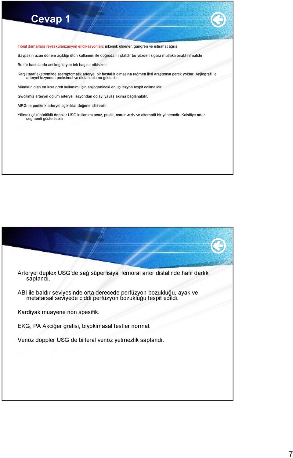 Anjiografi ile arteryel lezyonun proksimal ve distal dolumu gösterilir. Mümkün olan en kısa greft kullanımı için anjiografideki en uç lezyon tespit edilmelidir.