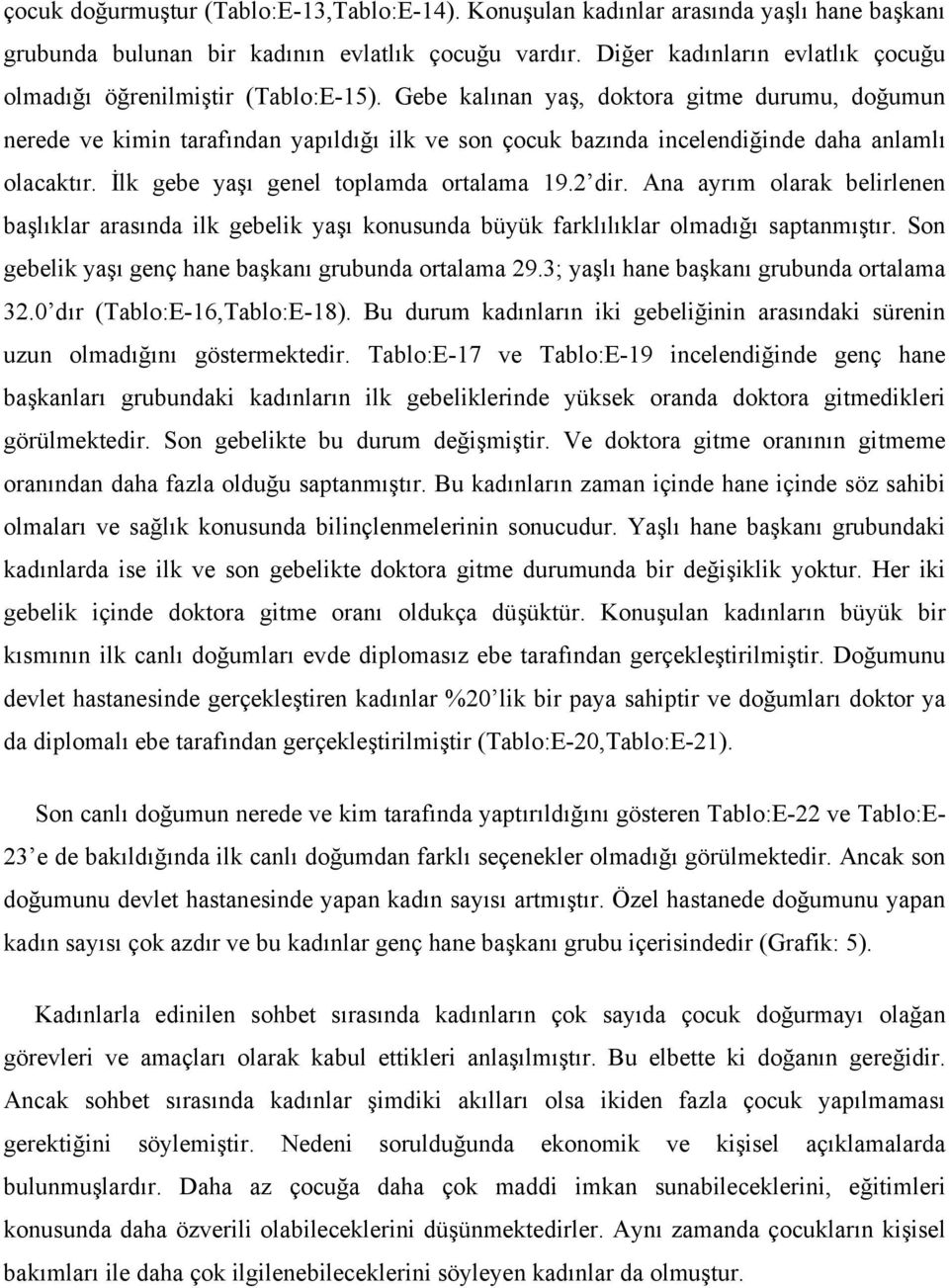 Gebe kalınan yaş, doktora gitme durumu, doğumun nerede ve kimin tarafından yapıldığı ilk ve son çocuk bazında incelendiğinde daha anlamlı olacaktır. İlk gebe yaşı genel toplamda ortalama 19.2 dir.