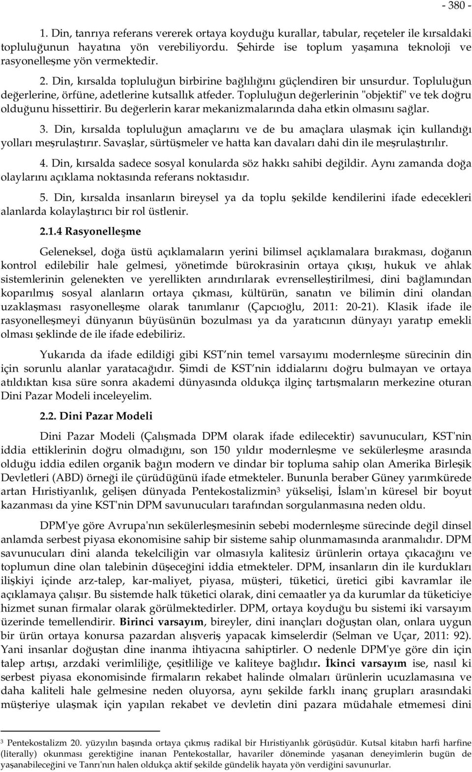 Topluluğun değerlerine, örfüne, adetlerine kutsallık atfeder. Topluluğun değerlerinin "objektif" ve tek doğru olduğunu hissettirir. Bu değerlerin karar mekanizmalarında daha etkin olmasını sağlar. 3.