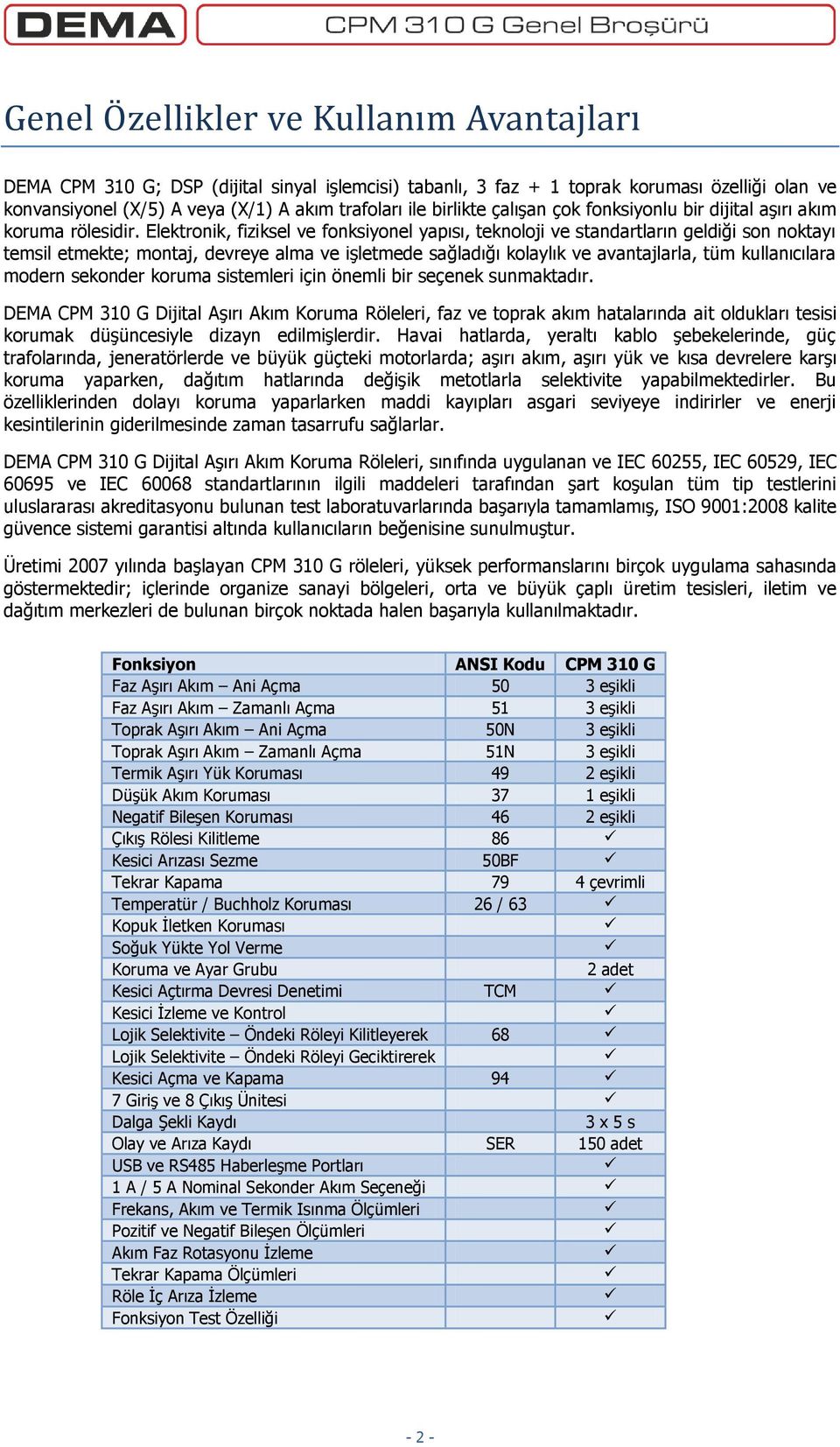 Elektronik, fiziksel ve fonksiyonel yapısı, teknoloji ve standartların geldiği son noktayı temsil etmekte; montaj, devreye alma ve işletmede sağladığı kolaylık ve avantajlarla, tüm kullanıcılara