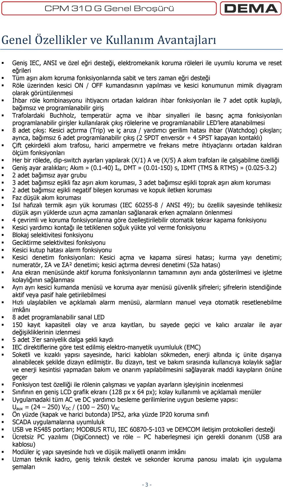 fonksiyonları ile 7 adet optik kuplajlı, bağımsız ve programlanabilir giriş Trafolardaki Buchholz, temperatür açma ve ihbar sinyalleri ile basınç açma fonksiyonları programlanabilir girişler