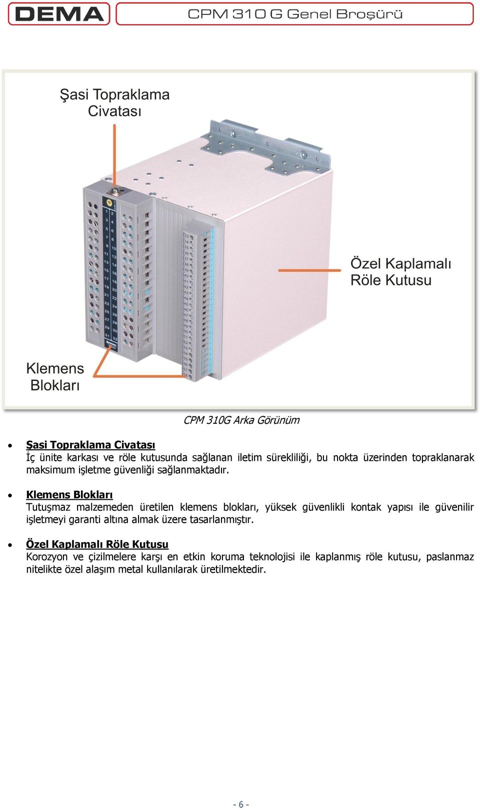 Klemens Blokları Tutuşmaz malzemeden üretilen klemens blokları, yüksek güvenlikli kontak yapısı ile güvenilir işletmeyi garanti