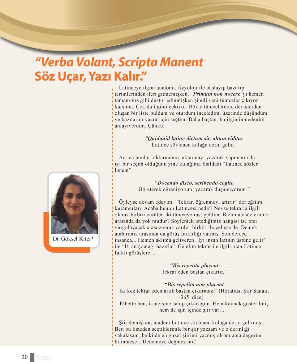 Çok da ilgimi çekiyor. Böyle tümcelerden, deyişlerden oluşan bir liste buldum ve oturdum inceledim, üzerinde düşündüm ve bazılarını yazım için seçtim. Daha baştan, bu ilgimin nedenini anlayıverdim.