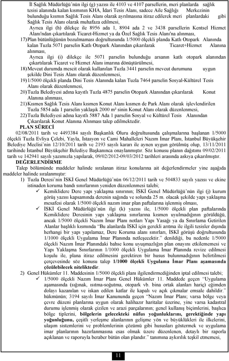 Hizmet Alanı'ndan çıkartılarak Ticaret-Hizmet ya da Özel Sağlık Tesis Alanı'na alınması, 17) Plan bütünlüğünün bozulmaması doğrultusunda 1/5000 ölçekli planda Katlı Otopark Alanında kalan Tuzla 5071