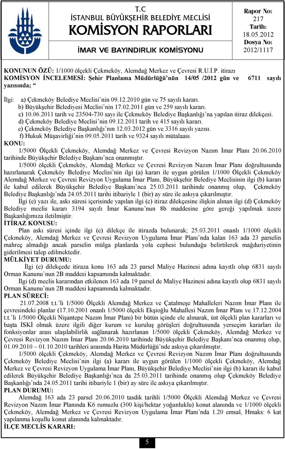 itirazı KOMİSYON İNCELEMESİ: Şehir Planlama Müdürlüğü nün 14/05 /2012 gün ve yazısında; 6711 sayılı İlgi: a) Çekmeköy Belediye Meclisi nin 09.12.2010 gün ve 75 sayılı kararı.