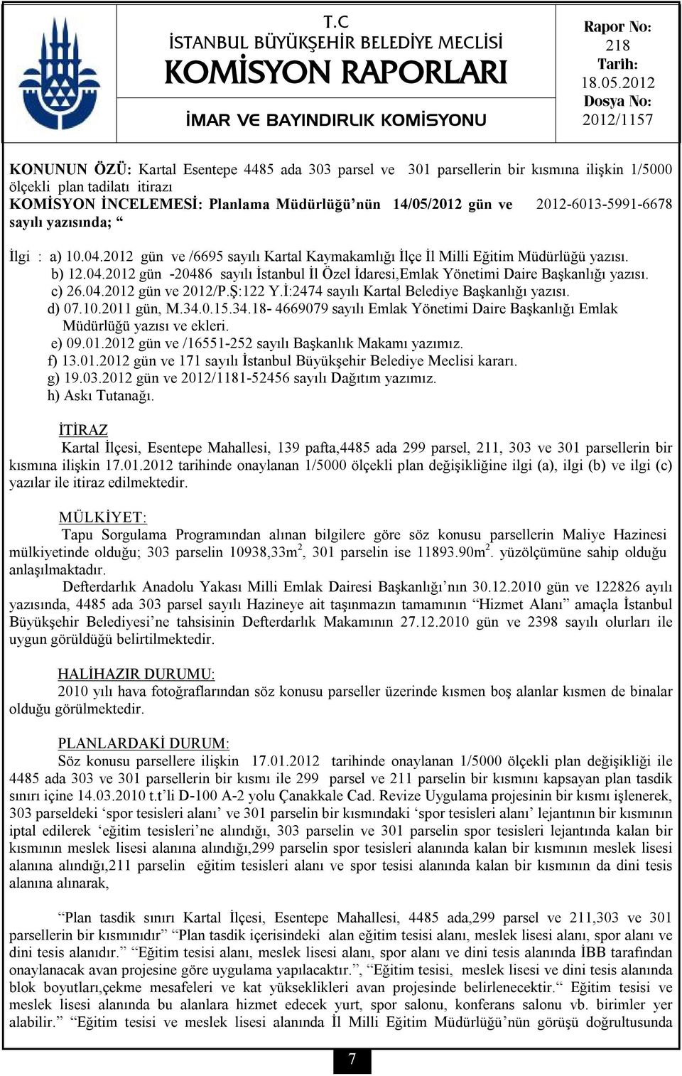 14/05/2012 gün ve 2012-6013-5991-6678 sayılı yazısında; İlgi : a) 10.04.2012 gün ve /6695 sayılı Kartal Kaymakamlığı İlçe İl Milli Eğitim Müdürlüğü yazısı. b) 12.04.2012 gün -20486 sayılı İstanbul İl Özel İdaresi,Emlak Yönetimi Daire Başkanlığı yazısı.