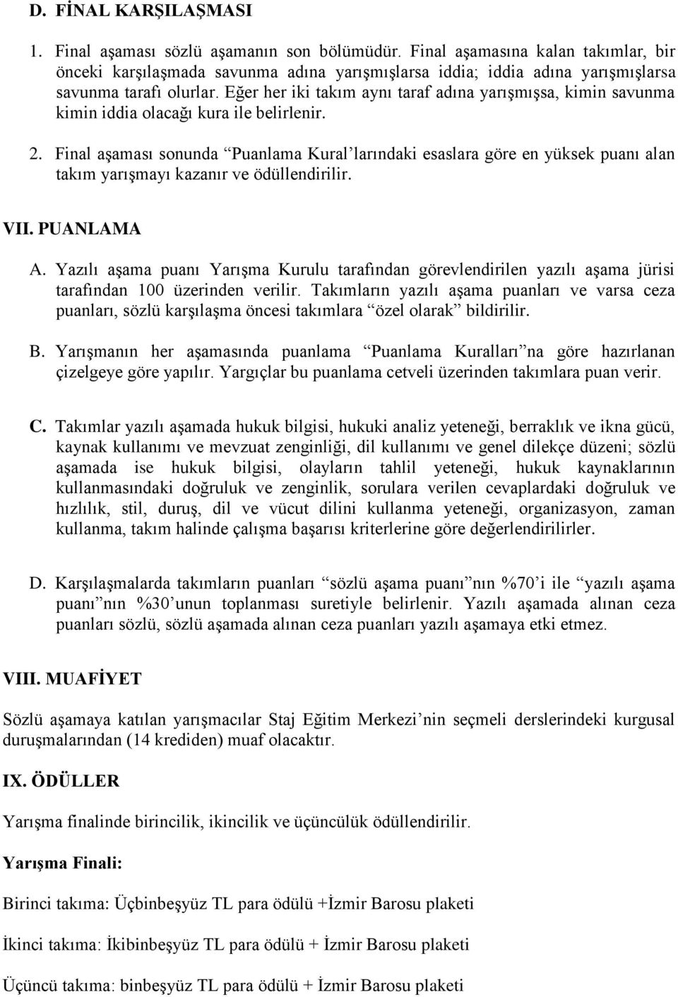 Eğer her iki takım aynı taraf adına yarışmışsa, kimin savunma kimin iddia olacağı kura ile belirlenir. 2.