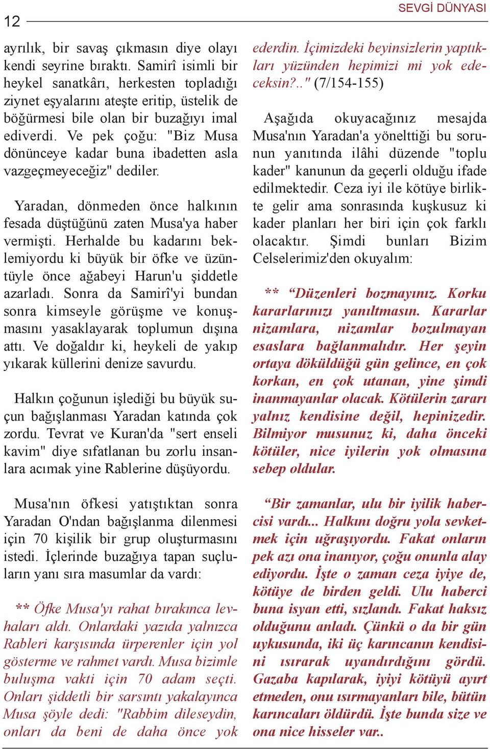 Ve pek çoðu: "Biz Musa dönünceye kadar buna ibadetten asla vazgeçmeyeceðiz" dediler. Yaradan, dönmeden önce halkýnýn fesada düþtüðünü zaten Musa'ya haber vermiþti.