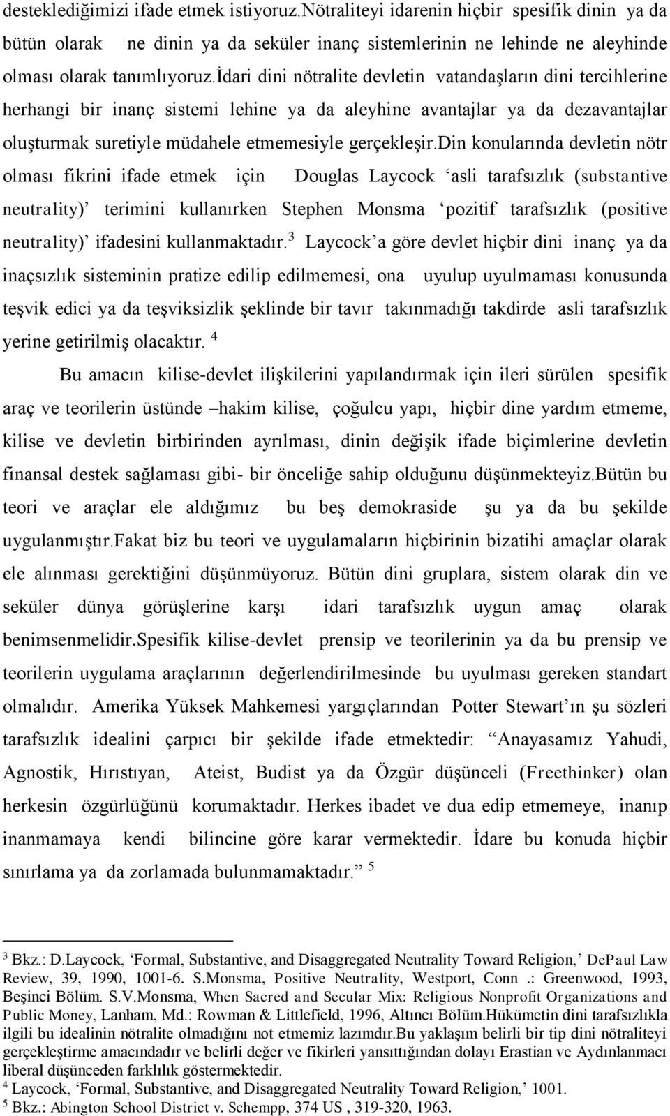 din konularında devletin nötr olması fikrini ifade etmek için Douglas Laycock asli tarafsızlık (substantive neutrality) terimini kullanırken Stephen Monsma pozitif tarafsızlık (positive neutrality)