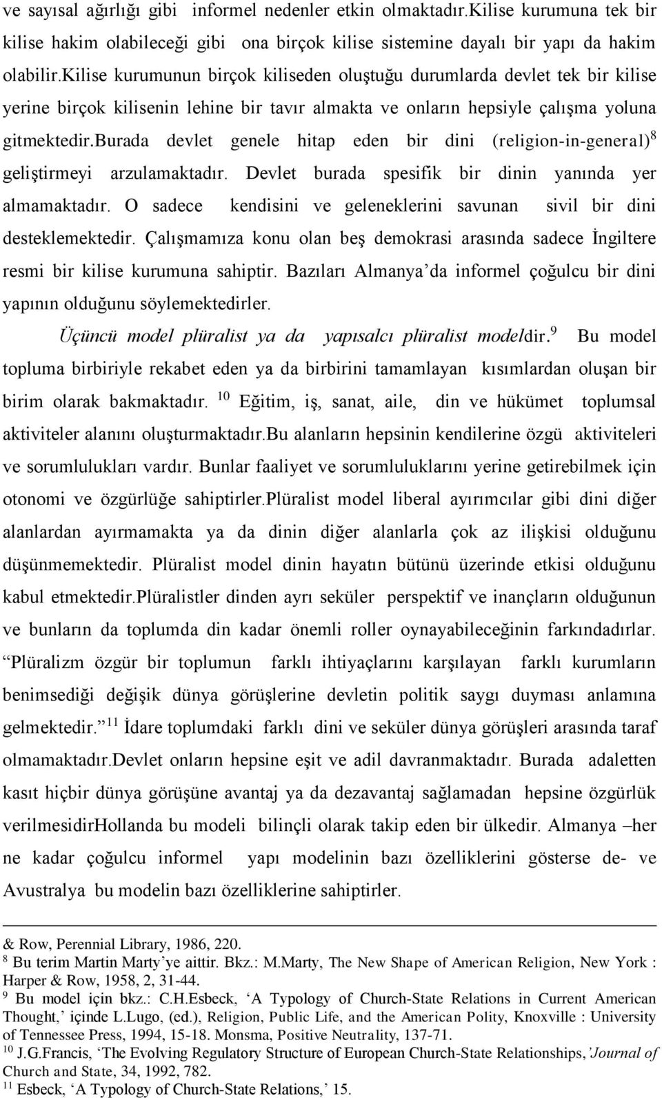 burada devlet genele hitap eden bir dini (religion-in-general) 8 geliştirmeyi arzulamaktadır. Devlet burada spesifik bir dinin yanında yer almamaktadır.