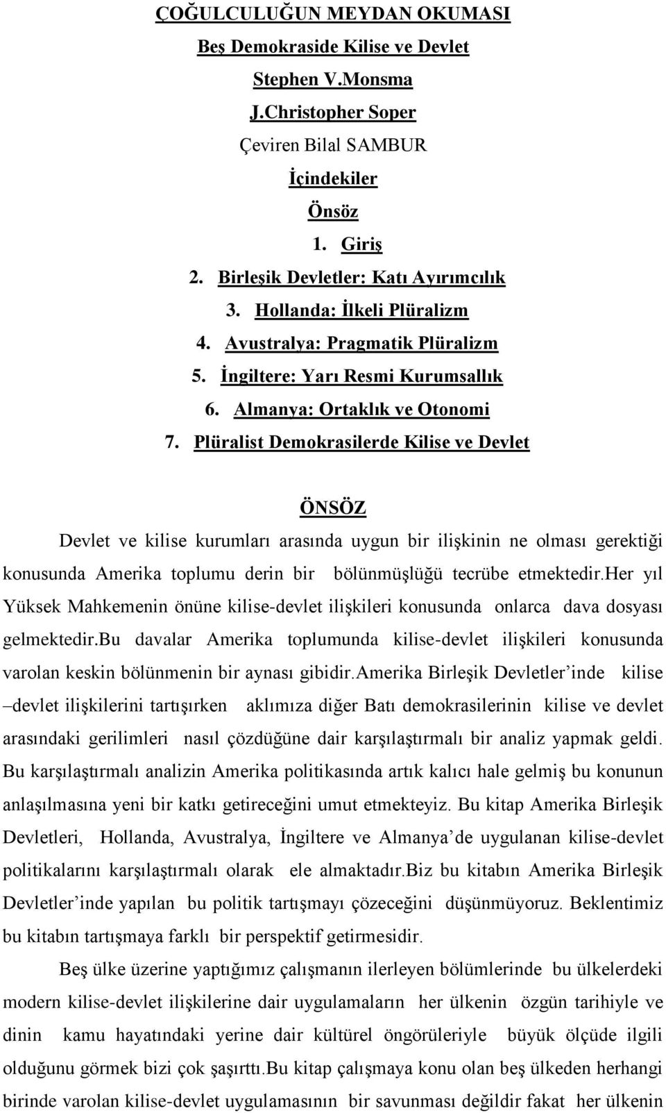 Plüralist Demokrasilerde Kilise ve Devlet ÖNSÖZ Devlet ve kilise kurumları arasında uygun bir ilişkinin ne olması gerektiği konusunda Amerika toplumu derin bir bölünmüşlüğü tecrübe etmektedir.