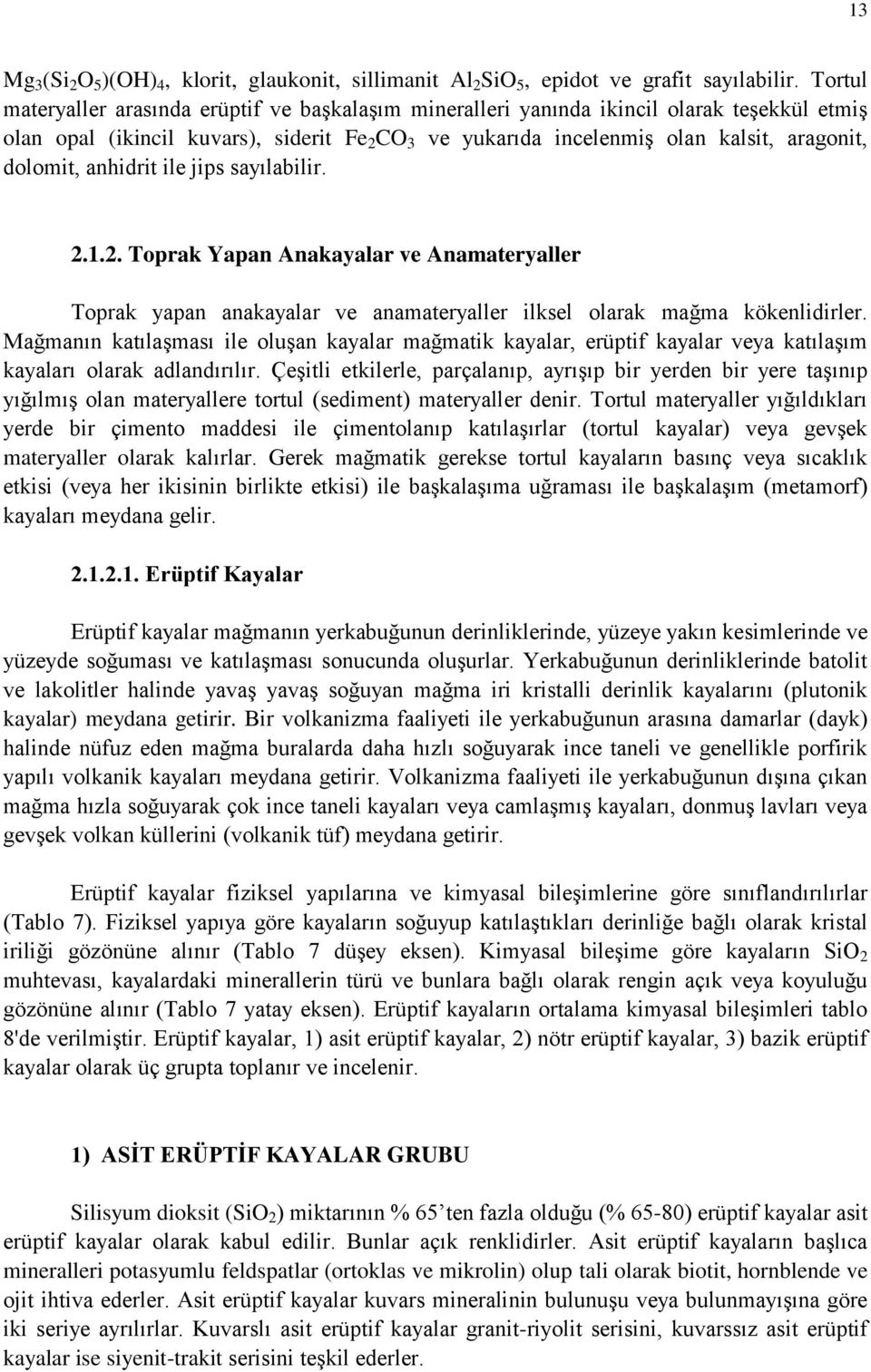 dolomit, anhidrit ile jips sayılabilir. 2.1.2. Toprak Yapan Anakayalar ve Anamateryaller Toprak yapan anakayalar ve anamateryaller ilksel olarak mağma kökenlidirler.