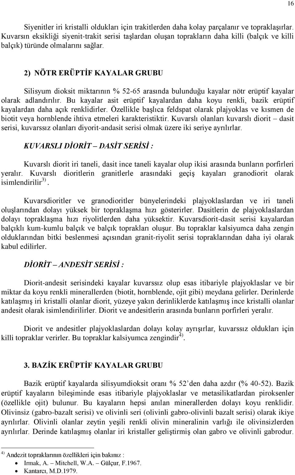 2) NÖTR ERÜPTİF KAYALAR GRUBU Silisyum dioksit miktarının % 5265 arasında bulunduğu kayalar nötr erüptif kayalar olarak adlandırılır.