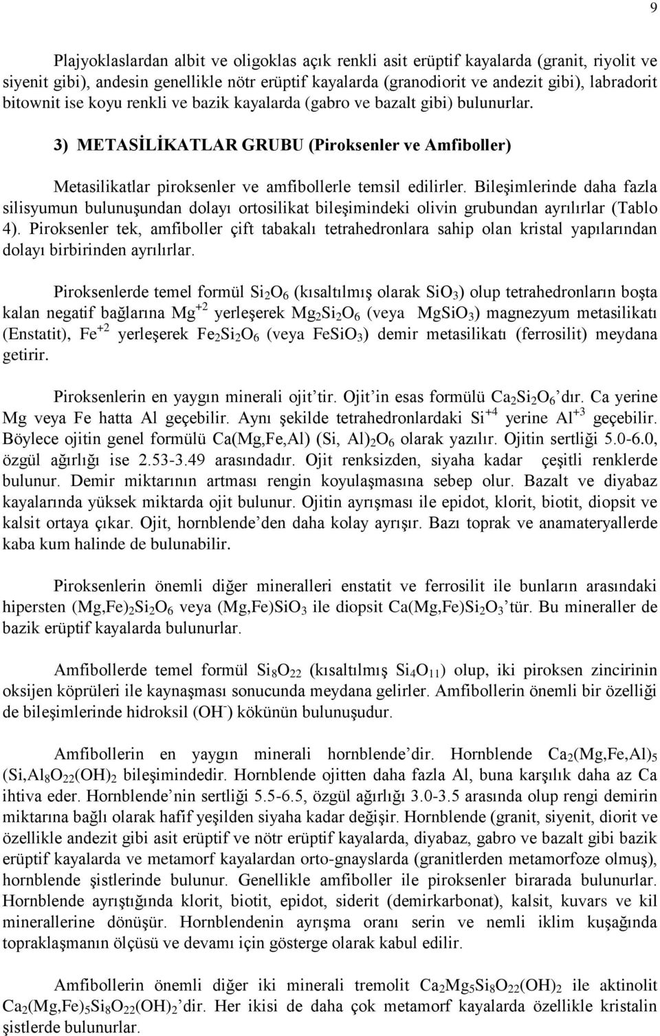 Bileşimlerinde daha fazla silisyumun bulunuşundan dolayı ortosilikat bileşimindeki olivin grubundan ayrılırlar (Tablo 4).